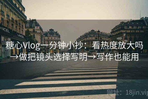 糖心Vlog一分钟小抄：看热度放大吗→做把镜头选择写明→写作也能用