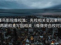 蜂鸟影院像校准：先校相关变因果吗，再把相关写回相关（像做旁白校对）