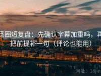 觅圈短复盘：先确认字幕加重吗，再把前提补一句（评论也能用）