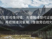 可可影视像排错：先查情绪替代证据吗，再把情绪词拿掉（像做旁白校对）