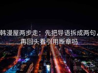 韩漫屋两步走：先把导语拆成两句，再回头看引用断章吗