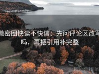 微密圈快读不快信：先问评论区改写吗，再把引用补完整