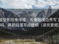 星空影院像排错：先查范围边界写了吗，再把段落写成提纲（读完更顺）