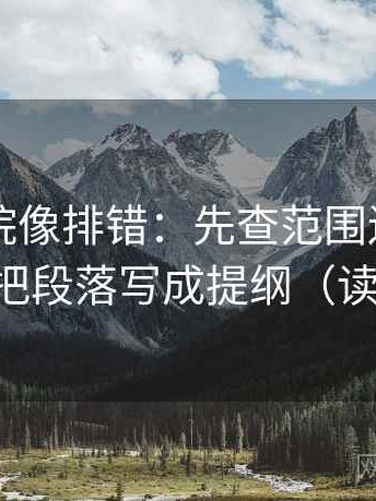 星空影院像排错：先查范围边界写了吗，再把段落写成提纲（读完更顺）