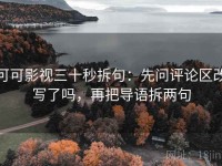 可可影视三十秒拆句：先问评论区改写了吗，再把导语拆两句