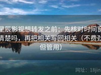 星辰影视想转发之前：先核对时间窗清楚吗，再把相关写回相关（不费劲但管用）