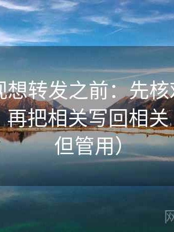 星辰影视想转发之前：先核对时间窗清楚吗，再把相关写回相关（不费劲但管用）