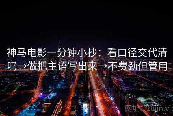 神马电影一分钟小抄：看口径交代清吗→做把主语写出来→不费劲但管用