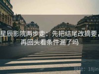 星辰影院两步走：先把结尾改摘要，再回头看条件漏了吗