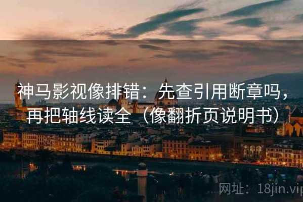 神马影视像排错：先查引用断章吗，再把轴线读全（像翻折页说明书）