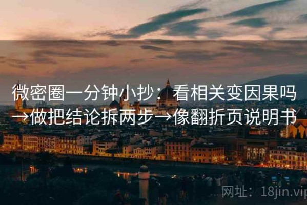 微密圈一分钟小抄：看相关变因果吗→做把结论拆两步→像翻折页说明书