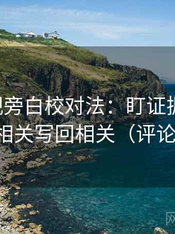 星辰影视旁白校对法：盯证据够用吗，立刻把相关写回相关（评论也能用）